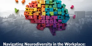 Navigating Neurodiversity in the Workplace: Challenging Stigma, Celebrating Strengths 